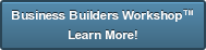 Business Builders Workshop™Learn More! 