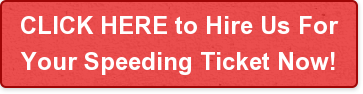 CLICK HERE to Hire Us ForYour Speeding Ticket Now!