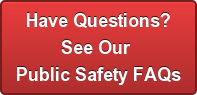 Have Questions?See Our Public Safety FAQs