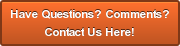 Have Questions? Comments?Contact Us Here!